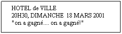 Zone de Texte: HOTEL de VILLE
20H30, DIMANCHE  18 MARS 2001
"on a gagné.... on a gagné!"
